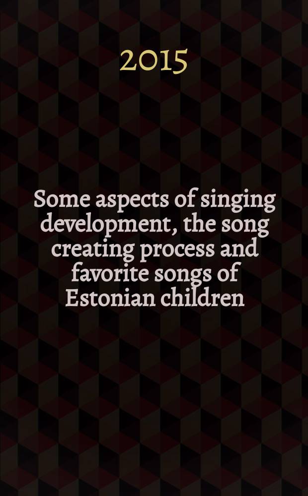 Some aspects of singing development, the song creating process and favorite songs of Estonian children = M&otilde;ningaid aspekte Eesti laste laulmise arengust, ise laulude loomisest ja lemmiklauludest = Некоторые аспекты развития пения, процесс создания песен и любимые песни эстонских детей