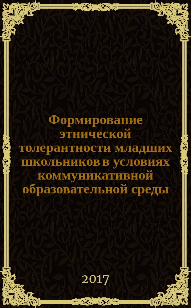 Формирование этнической толерантности младших школьников в условиях коммуникативной образовательной среды : монография