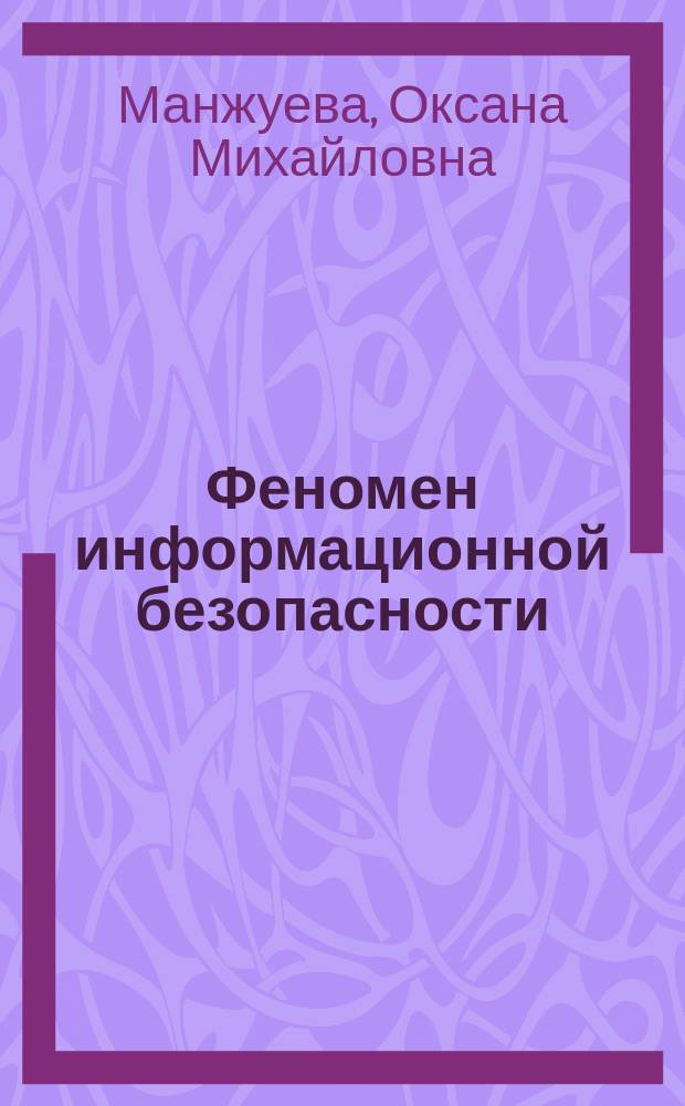 Феномен информационной безопасности : сущность и особенности : автореферат диссертации на соискание ученой степени доктора философских наук : специальность 09.00.11 <Социальная философия>