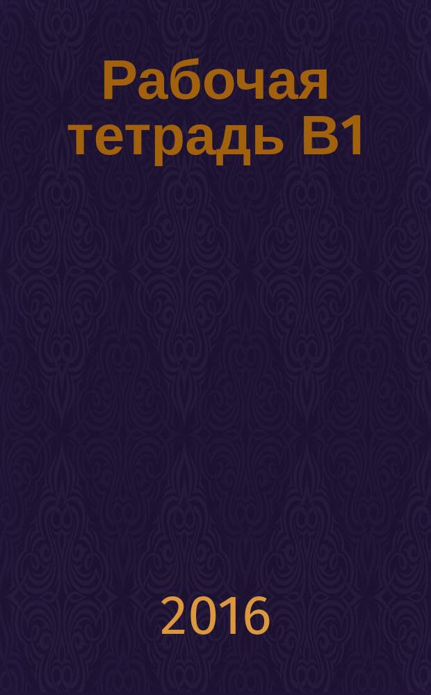 Рабочая тетрадь В1 : для слушателей подготовительного отделения для иностранных граждан