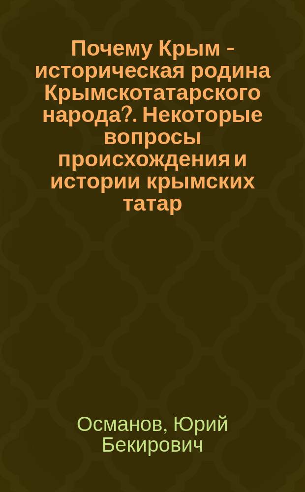 Почему Крым - историческая родина Крымскотатарского народа?. Некоторые вопросы происхождения и истории крымских татар