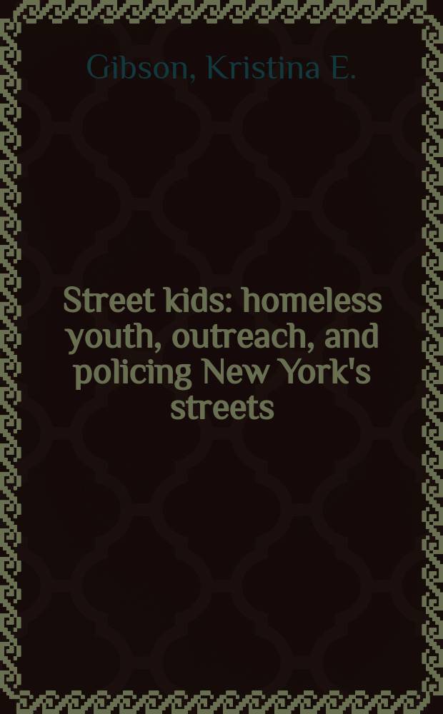 Street kids : homeless youth, outreach, and policing New York's streets = Уличные дети