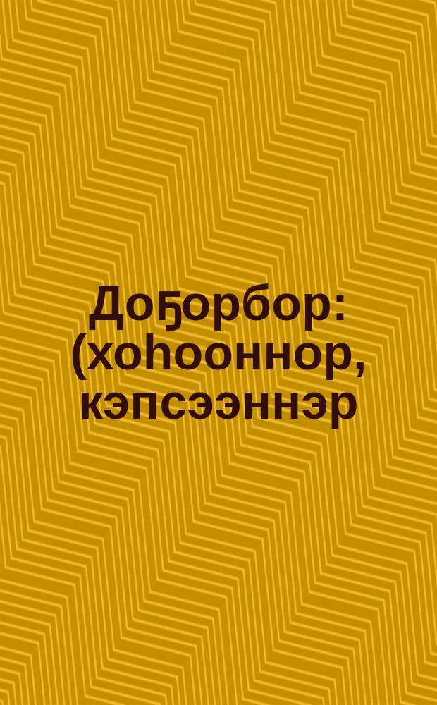 Доҕорбор : (хоhооннор, кэпсээннэр) = Другу