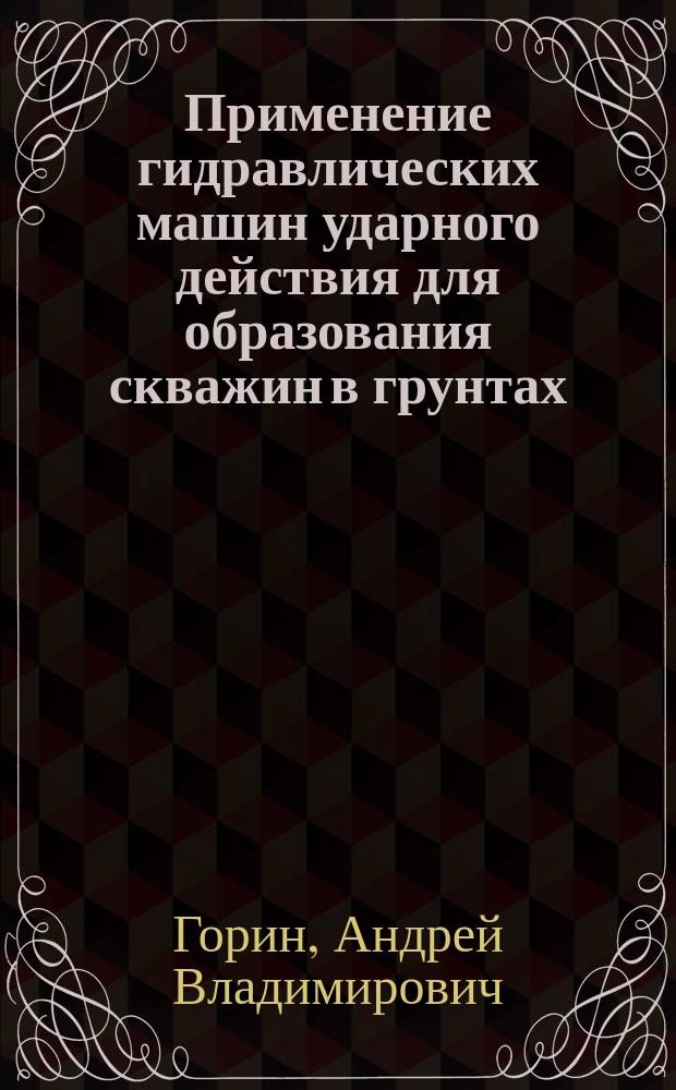 Применение гидравлических машин ударного действия для образования скважин в грунтах : монография