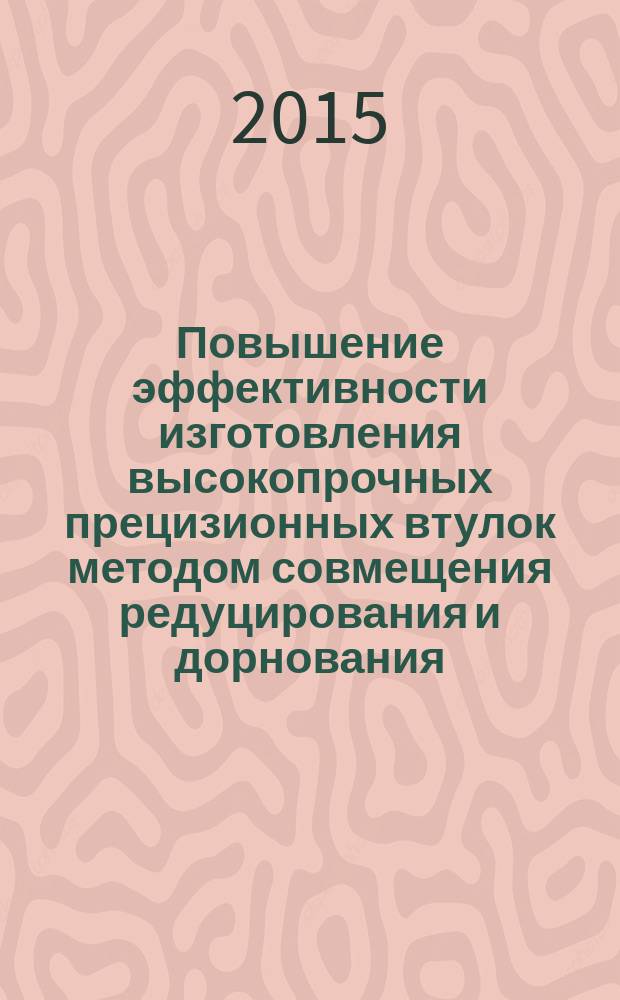 Повышение эффективности изготовления высокопрочных прецизионных втулок методом совмещения редуцирования и дорнования : автореферат диссертации на соискание ученой степени кандидата технических наук : специальность 05.02.09 <Технологии и машины обработки давлением>