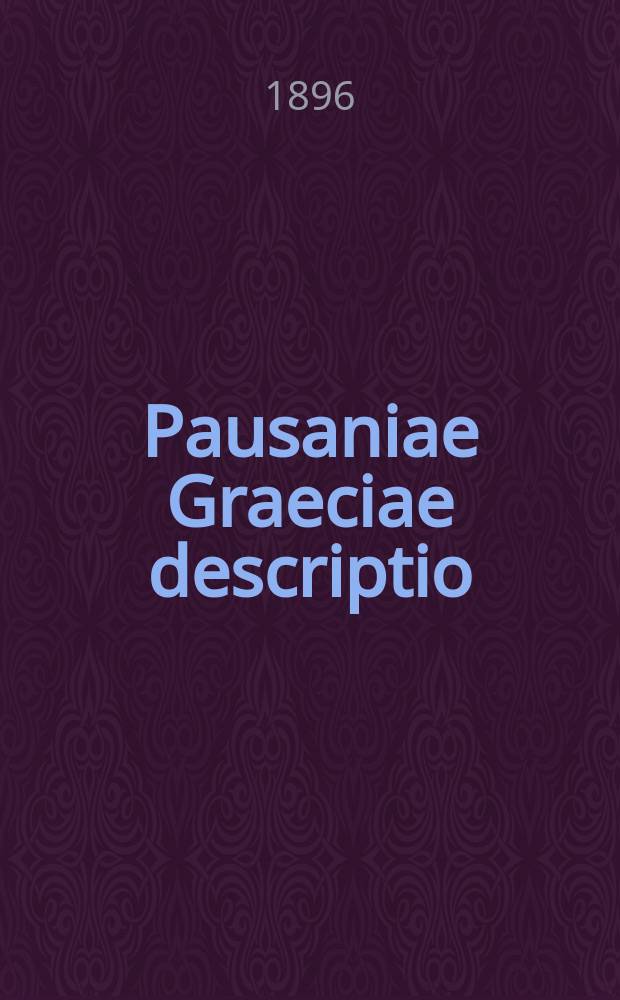 Pausaniae Graeciae descriptio = Des Pausanias Beschreibung von Griechenland = Описание Эллады в 10 книгах