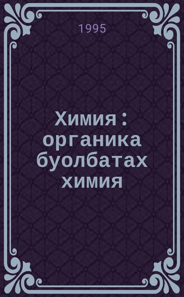 Химия : органика буолбатах химия : орто оскуола 8 кылааhын учебнига = Химия