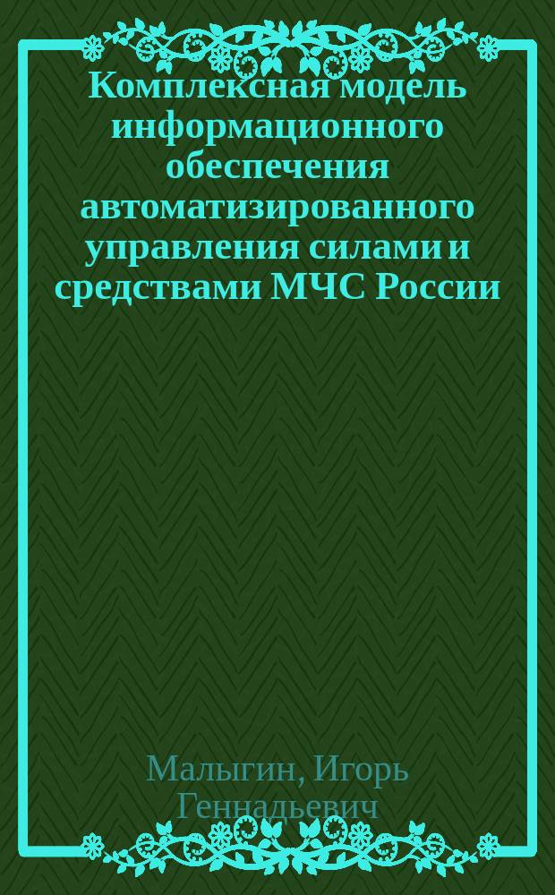 Комплексная модель информационного обеспечения автоматизированного управления силами и средствами МЧС России : монография