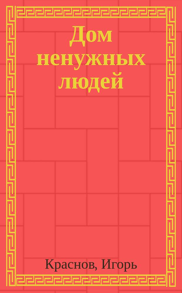 Дом ненужных людей : сцены из частной жизни дома-интерната