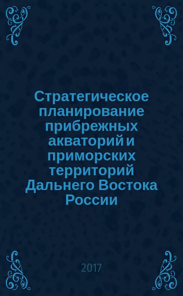 Стратегическое планирование прибрежных акваторий и приморских территорий Дальнего Востока России : (нормативно-правовое и информационное обеспечение) : монография