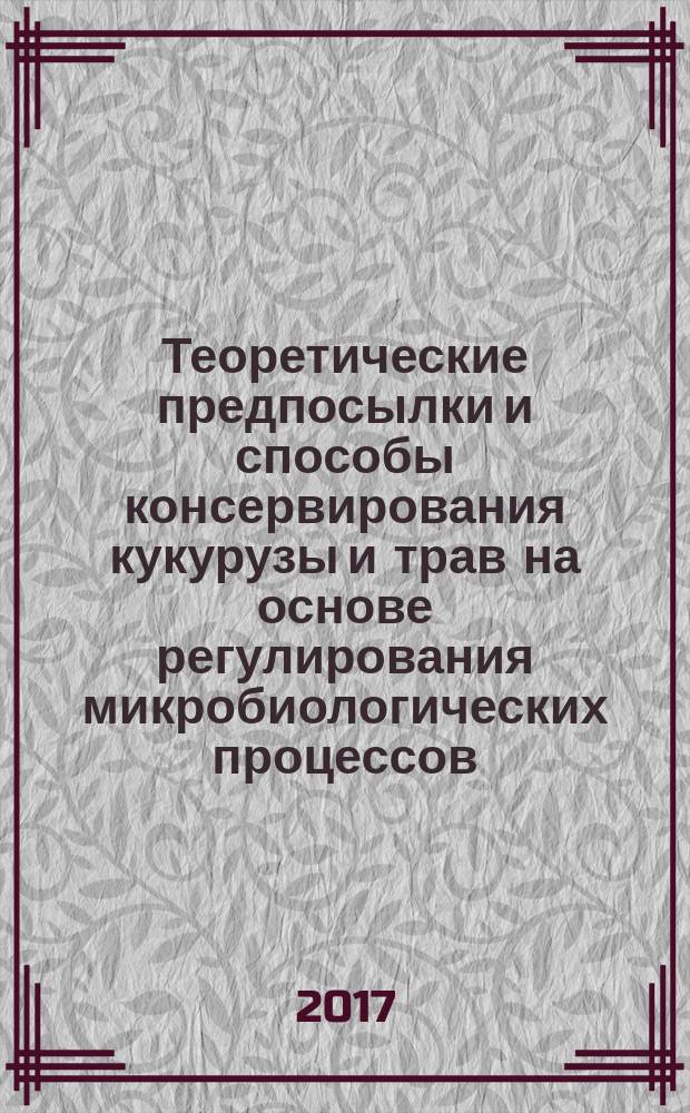Теоретические предпосылки и способы консервирования кукурузы и трав на основе регулирования микробиологических процессов : (методические указания)