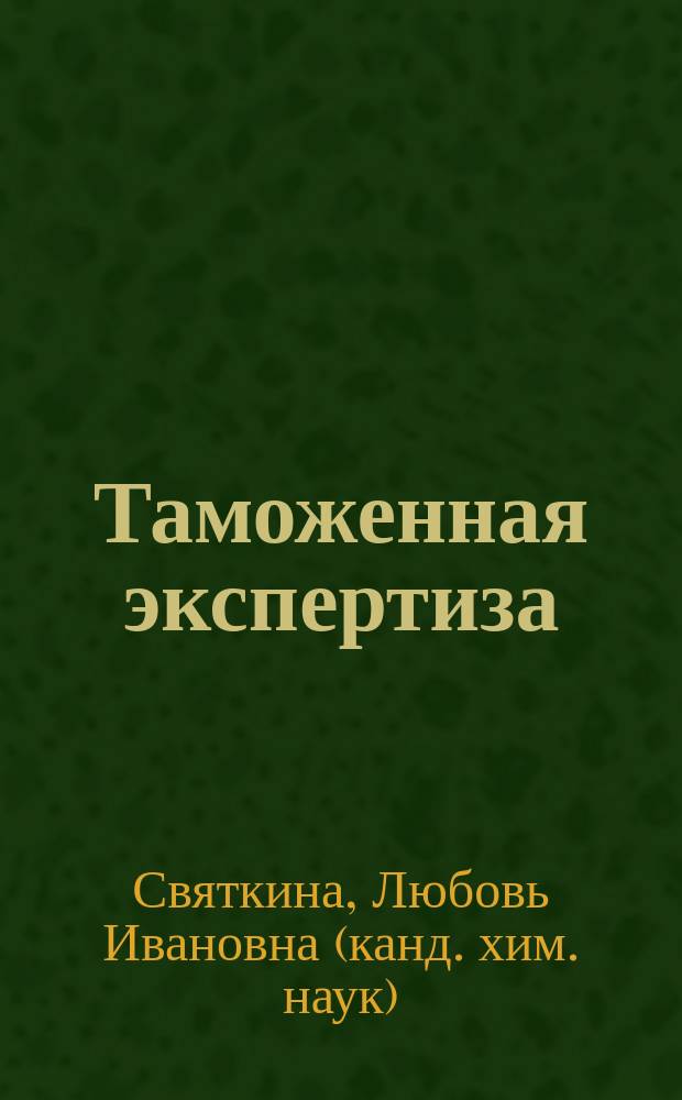 Таможенная экспертиза : учебное пособие : по направлению 38.03.07 "Товароведение"