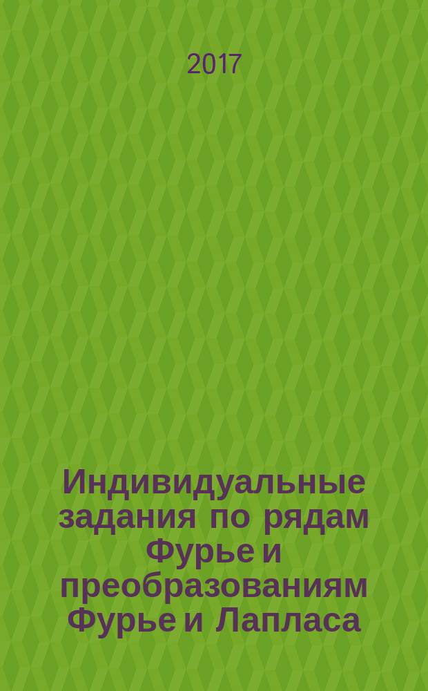 Индивидуальные задания по рядам Фурье и преобразованиям Фурье и Лапласа : учебное пособие