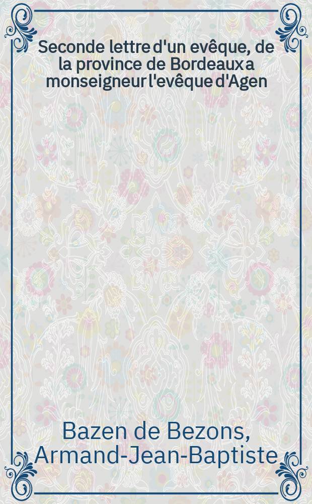 Seconde lettre d'un evêque, de la province de Bordeaux a monseigneur l'evêque d'Agen