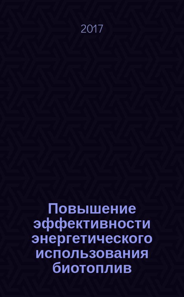 Повышение эффективности энергетического использования биотоплив : учебное пособие для студентов высших учебных заведений, обучающихся по направлению 250400 "Технология и оборудование лесозаготовительных и деревоперерабатывающих производств"