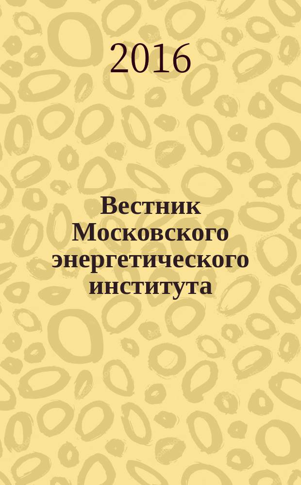 Вестник Московского энергетического института : теоретический и научно-практический журнал. 2016, № 6 (с указ.)