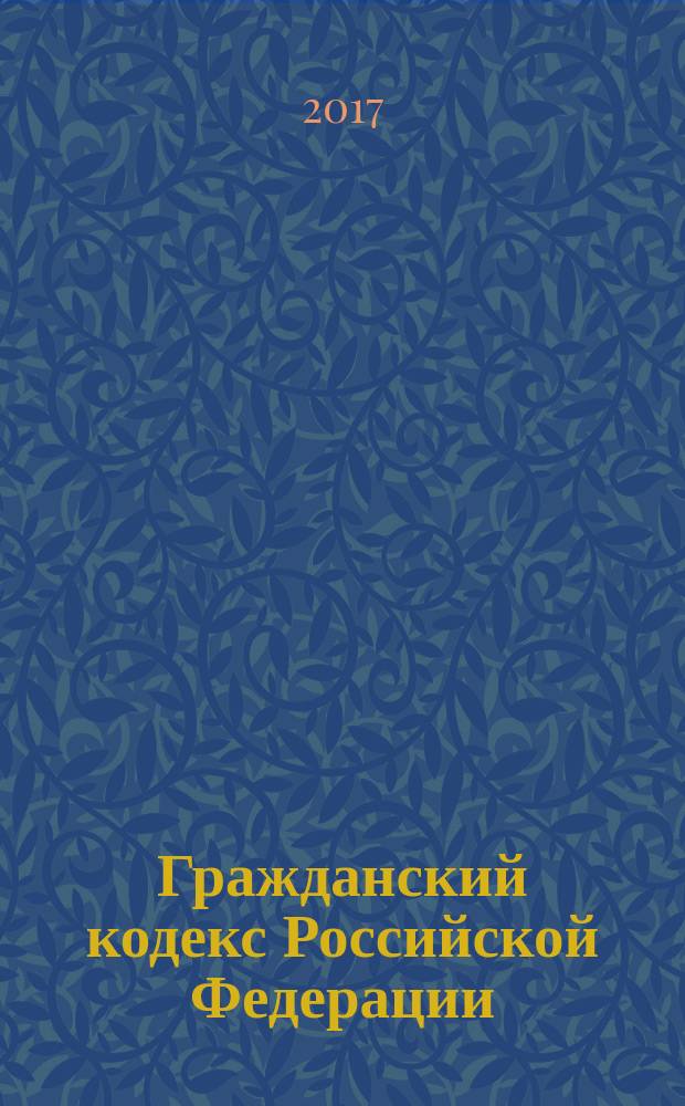 Гражданский кодекс Российской Федерации : части первая, вторая, третья и четвертая : текст с изменениями и дополнениями на 1 июня 2017 года