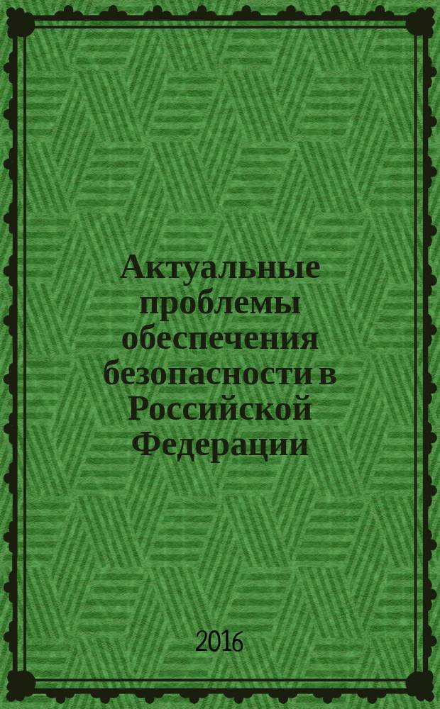 Актуальные проблемы обеспечения безопасности в Российской Федерации : материалы Дней науки (23-27 мая 2016) [в 2 частях. Ч. 2