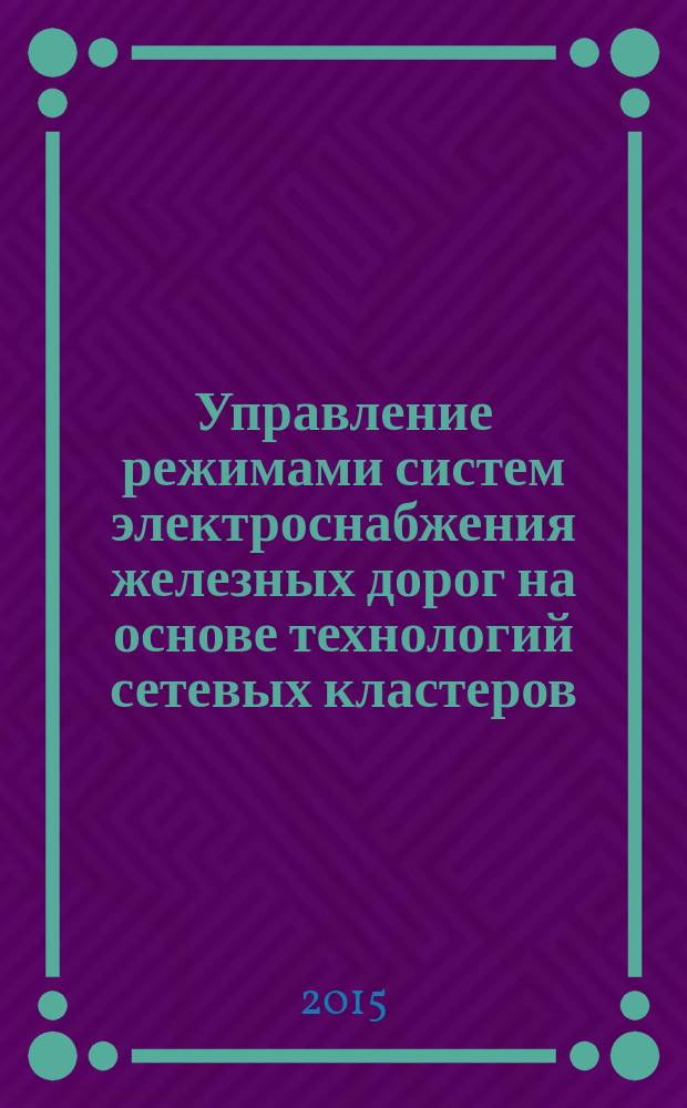 Управление режимами систем электроснабжения железных дорог на основе технологий сетевых кластеров : автореферат диссертации на соискание ученой степени кандидата технических наук : специальность 05.13.06 <Автоматизация и управление технологическими процессами и производствами>