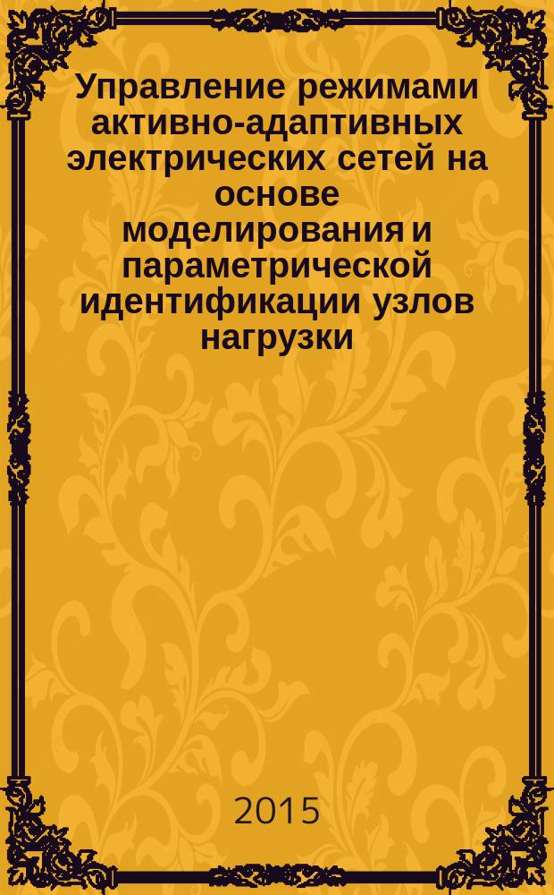 Управление режимами активно-адаптивных электрических сетей на основе моделирования и параметрической идентификации узлов нагрузки : автореферат диссертации на соискание ученой степени кандидата технических наук : специальность 05.13.06 <Автоматизация и управление технологическими процессами и производствами>