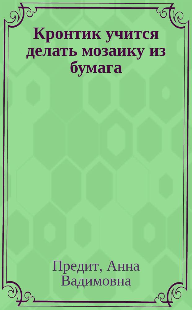 Кронтик учится делать мозаику из бумага : тетрадь для работы взрослых с детьми : учебное пособие