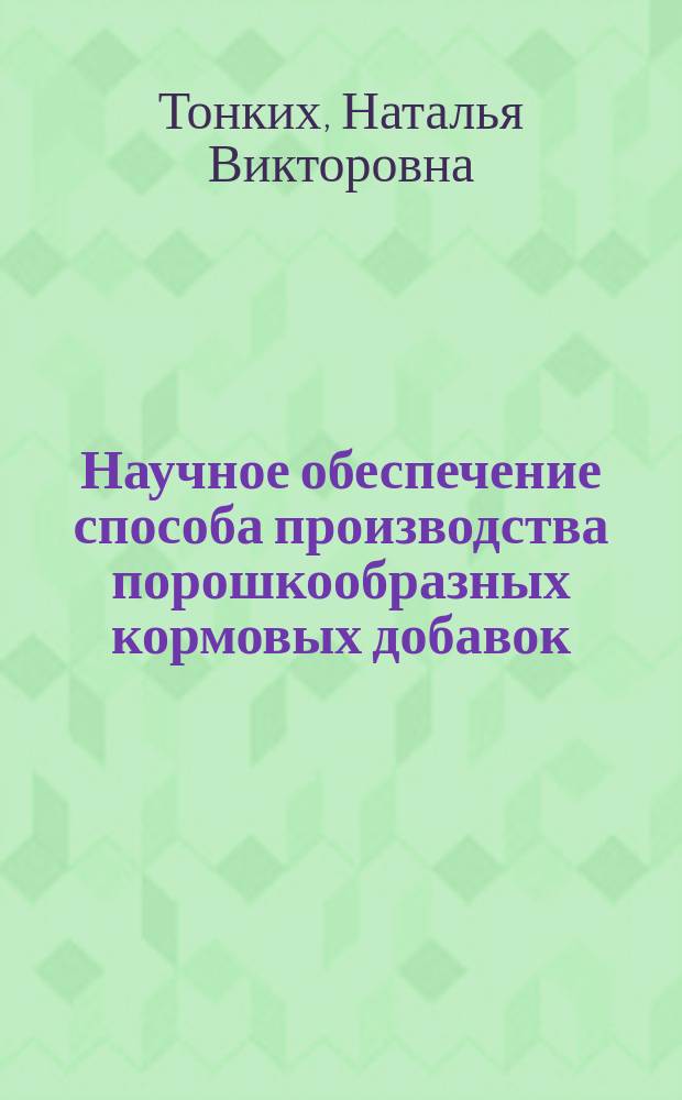 Научное обеспечение способа производства порошкообразных кормовых добавок : автореферат диссертации на соискание ученой степени кандидата технических наук : специальность 05.18.12 <Процессы и аппараты пищевых производств> : специальность 05.18.01 <Технология обработки, хранения и переработки злаковых, бобовых культур, крупяных продуктов, плодоовощной продукции и виноградарства>