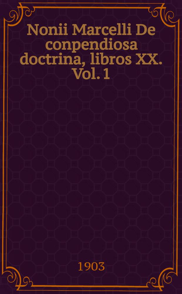 Nonii Marcelli De conpendiosa doctrina, libros XX. Vol. 1