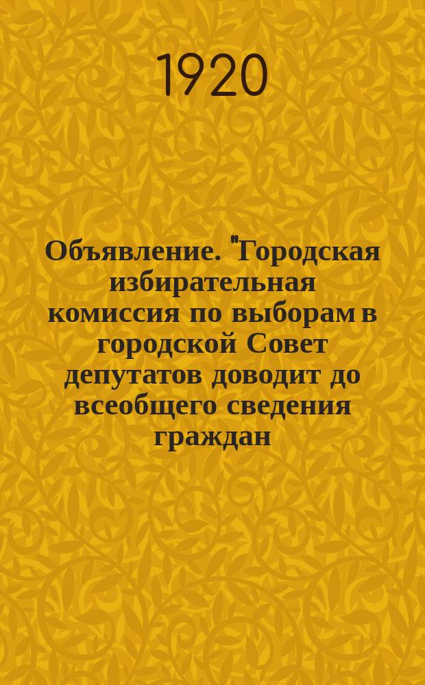 Объявление. "Городская избирательная комиссия по выборам в городской Совет депутатов доводит до всеобщего сведения граждан..." : листовка