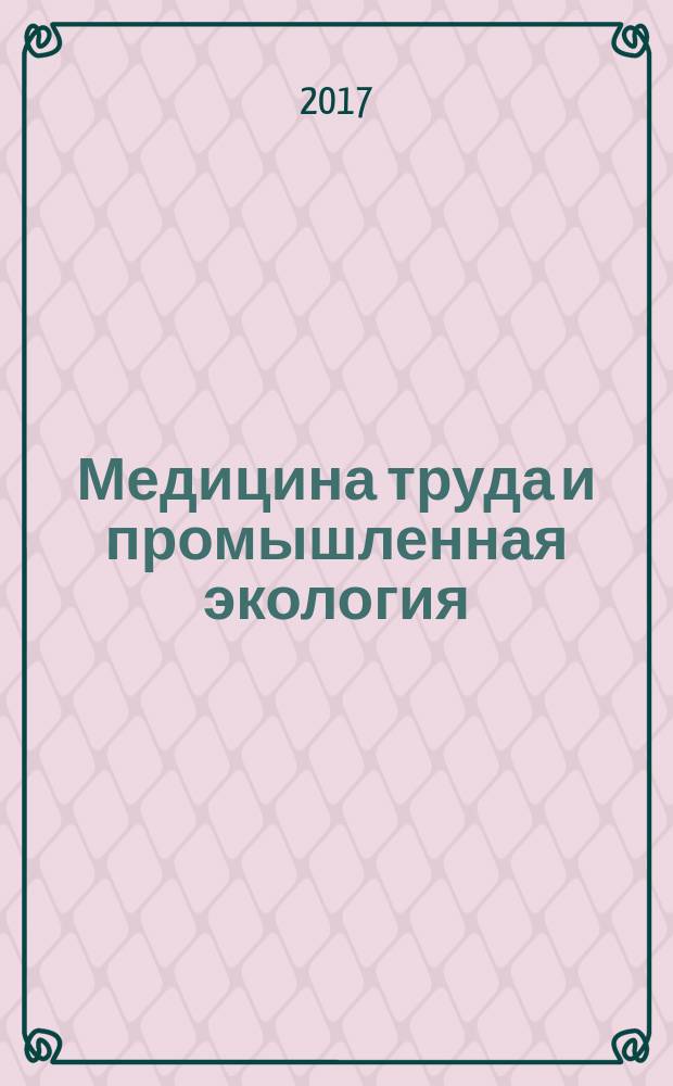 Медицина труда и промышленная экология : Ежемес. науч.-практ. журн. 2017, № 4