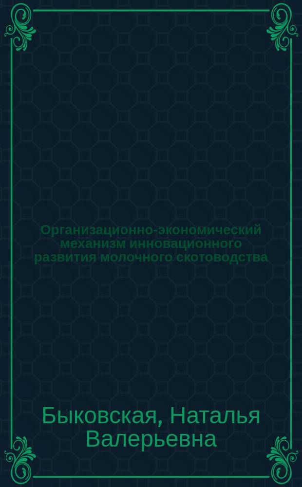 Организационно-экономический механизм инновационного развития молочного скотоводства : автореферат диссертации на соискание ученой степени доктора экономических наук : специальность 08.00.05 <Экономика и управление народным хозяйством>
