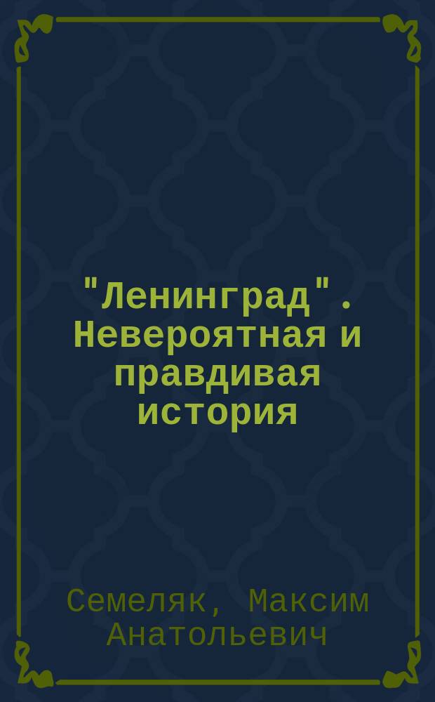"Ленинград". Невероятная и правдивая история : авторизованная биография