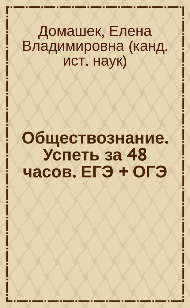Обществознание. Успеть за 48 часов. ЕГЭ + ОГЭ
