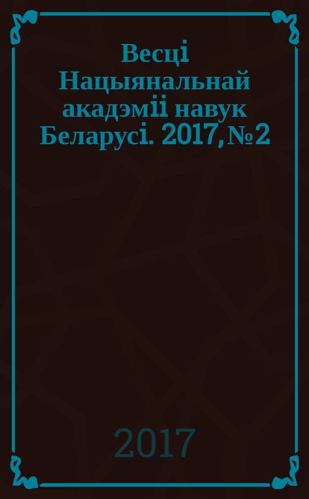 Весцi Нацыянальнай акадэмii навук Беларусi. 2017, № 2