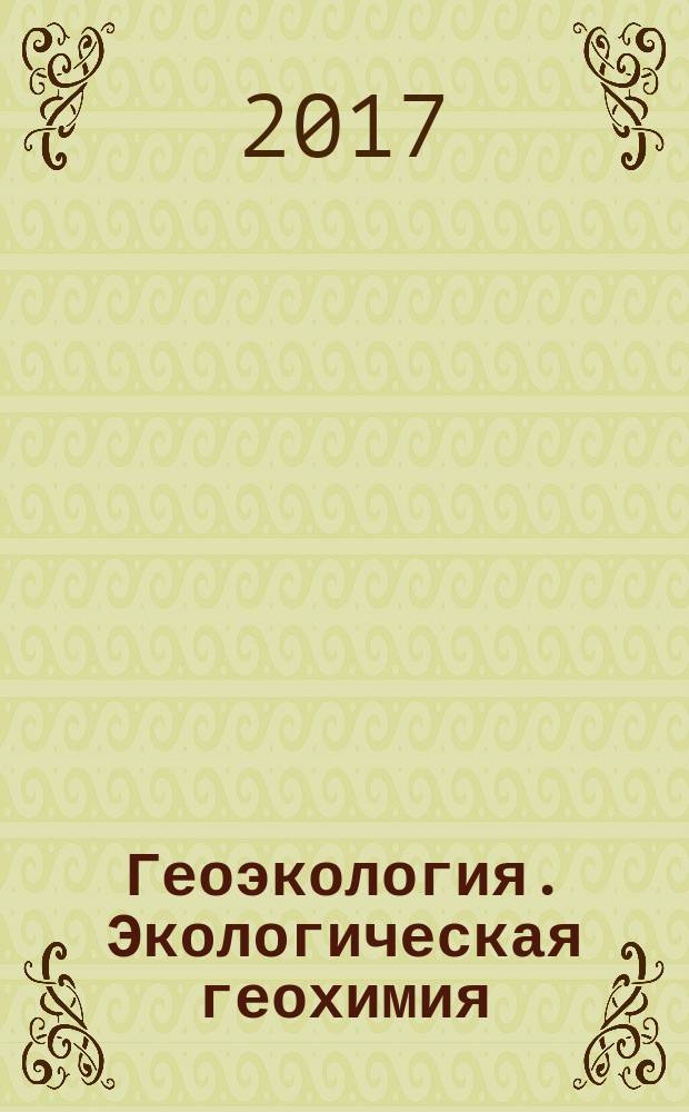 Геоэкология. Экологическая геохимия : учебное пособие для студентов высших учебных заведений, обучающихся по направлениям 022000 Экология и природопользование и 021000 География : учебник для студентов высших учебных заведений, обучающихся по естественно-научным специальностям