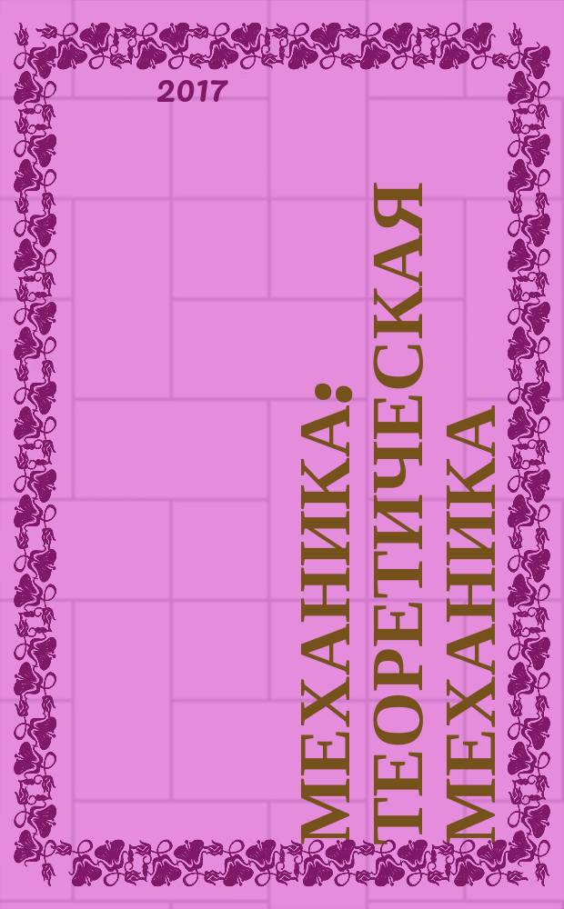 Механика : теоретическая механика : учебное пособие