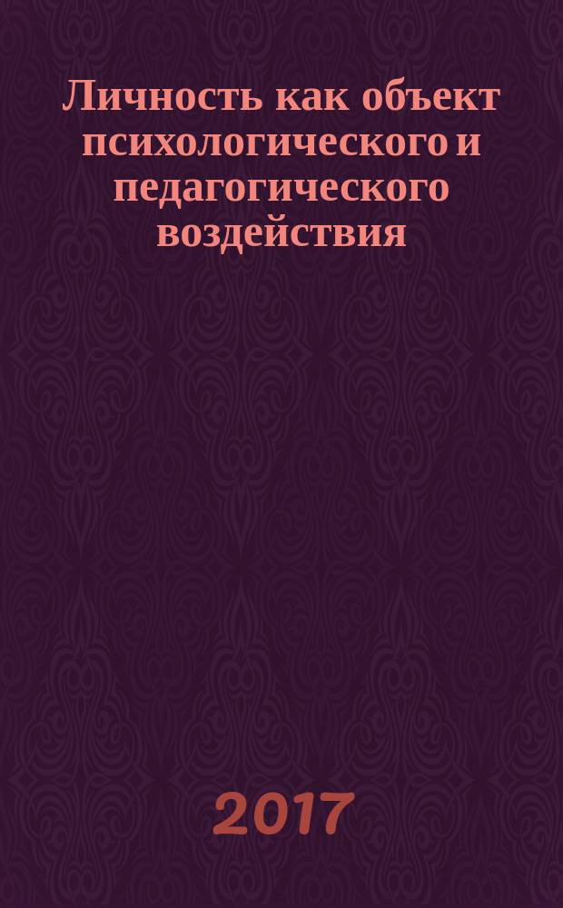 Личность как объект психологического и педагогического воздействия : сборник статей международной научно-практической конференции, 13 февраля 2017 г., [г. Челябинск в 2 ч. Ч. 1