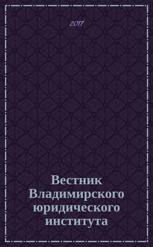 Вестник Владимирского юридического института : научно-образовательный журнал федерального государственного образовательного учреждения высшего профессионального образования "Владимирский юридический институт Федеральной службы исполнения наказаний". 2017, № 1 (42)