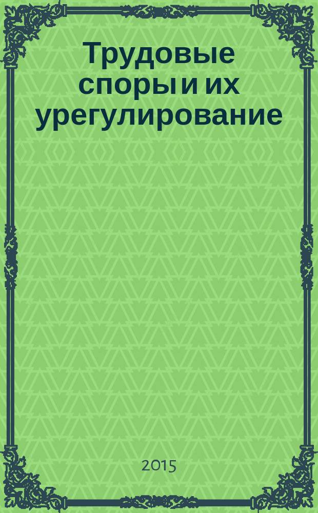 Трудовые споры и их урегулирование = Labour disputes and their resolution : учебно-методическое пособие : для магистрантов специальности 1-24 81 05 "Правовое обеспечение альтернативных способов урегулирования конфликтов и споров"