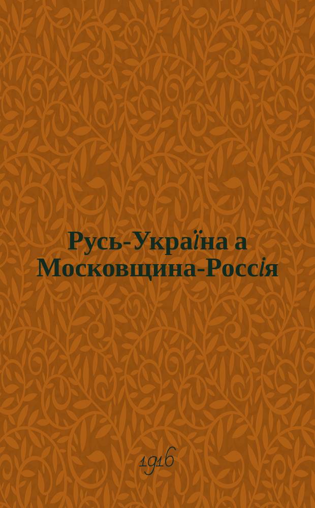 Русь-Украïна а Московщина-Россiя : iсторично-полïтична розвiдка Льонг'iна Цегельського