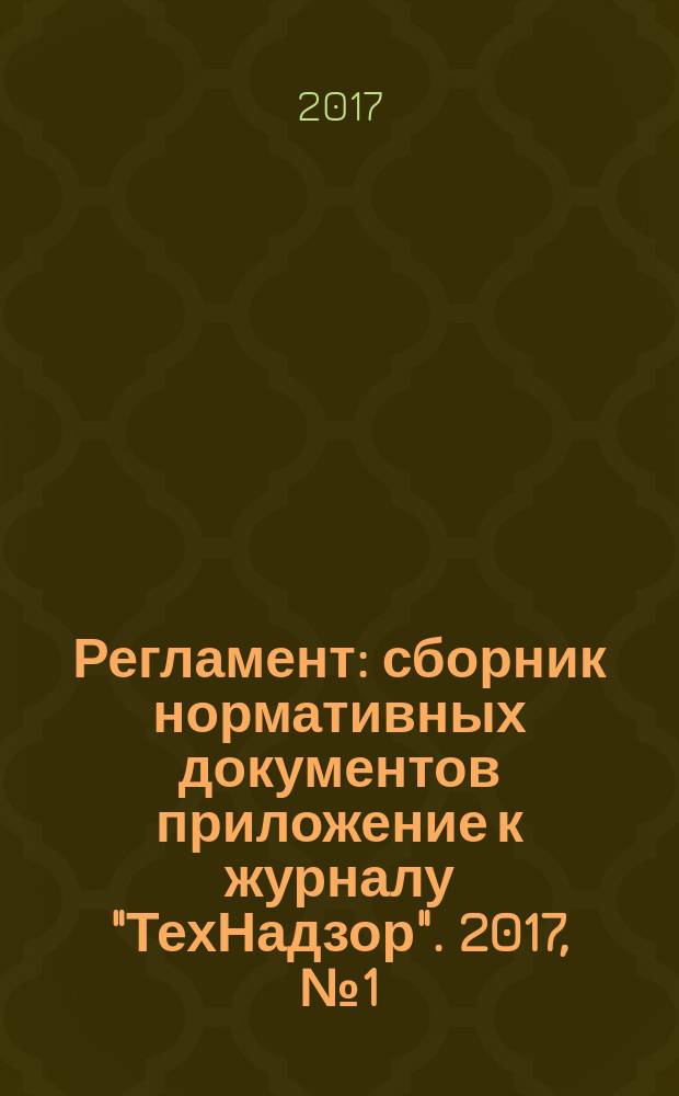 Регламент : сборник нормативных документов приложение к журналу "ТехНадзор". 2017, № 1 (51)
