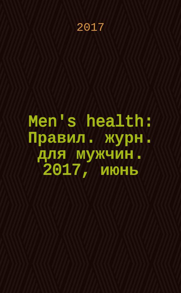 Men's health : Правил. журн. для мужчин. 2017, июнь (224)