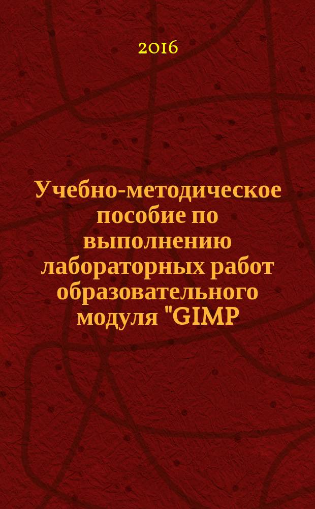 Учебно-методическое пособие по выполнению лабораторных работ образовательного модуля "GIMP: создание и обработка цифровых изображений"