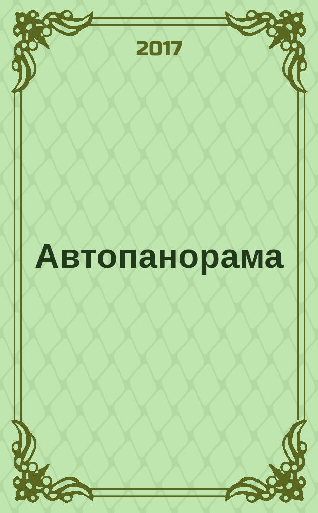 Автопанорама : Автозапчасти. Автомобили. Ремонт и сервис. Охрана и страхование. Ценовая экспертиза. Автомобиль и закон. 2017, № 6