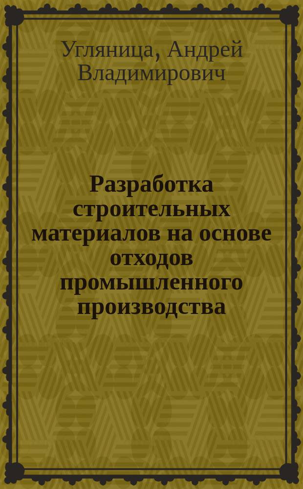 Разработка строительных материалов на основе отходов промышленного производства : монография