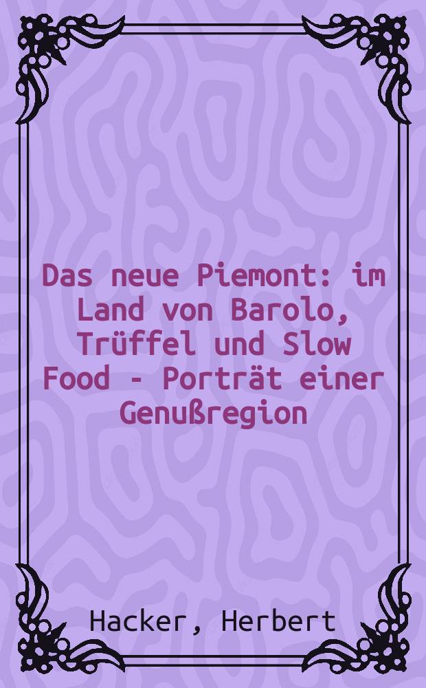 Das neue Piemont : im Land von Barolo, Tr&uuml;ffel und Slow Food - Portr&auml;t einer Genu&szlig;region = Новый Пьемонт