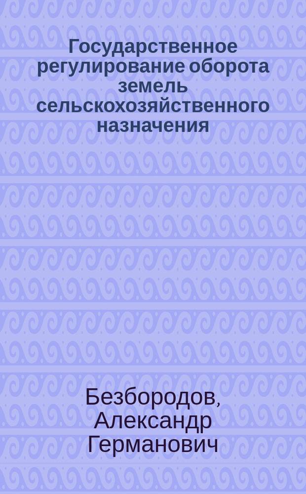 Государственное регулирование оборота земель сельскохозяйственного назначения : учебник : для слушателей курсов повышения квалификации