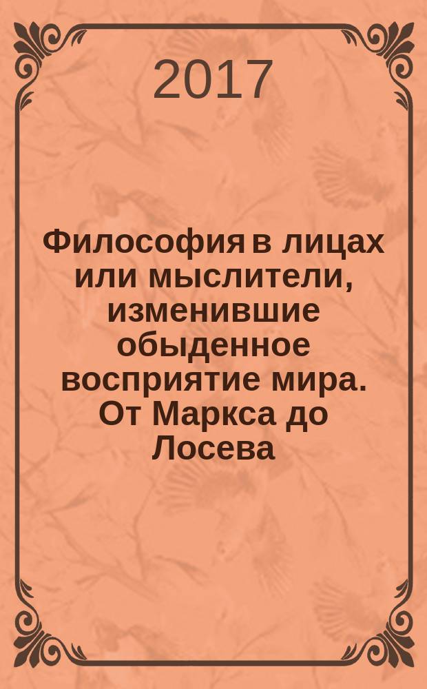 Философия в лицах или мыслители, изменившие обыденное восприятие мира. От Маркса до Лосева : учебное пособие : для студентов НИТУ "МИсиС"