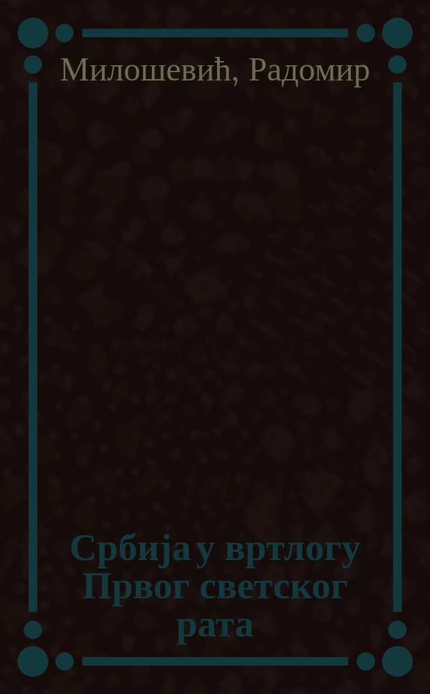 Србија у вртлогу Првог светског рата = Сербия в водовороте Первой мировой войны