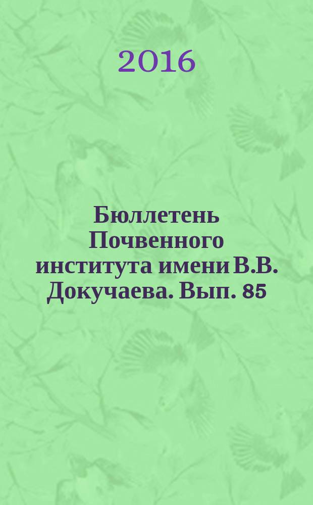 Бюллетень Почвенного института имени В.В. Докучаева. Вып. 85