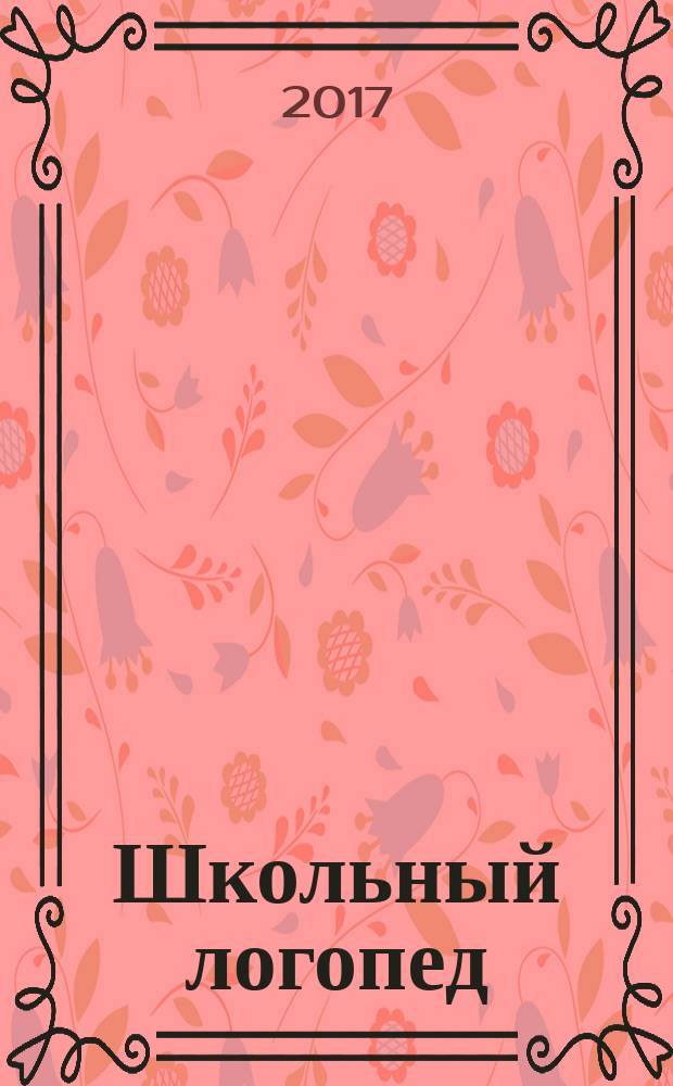 Школьный логопед : практический и методический журнал. 2017, № 2 (62)
